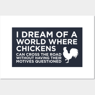 I Dream Of A World Where Chickens can cross the road Posters and Art